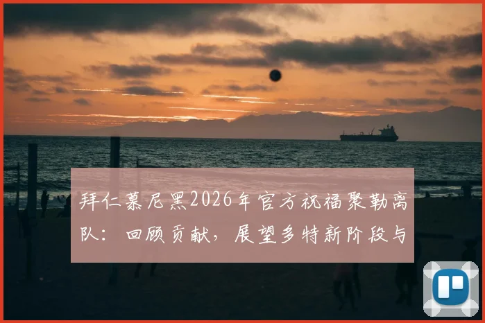 拜仁慕尼黑2026年官方祝福聚勒离队:回顾贡献,展望多特新阶段与职业生涯前景